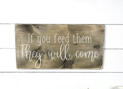 1-8-076-If you feed them They Will comme, fait main, enseigne bois en français, fait au Quebec, canada, signe pancarte cadre tableau, achat local, Estrie, Montréal, Old Shack 
