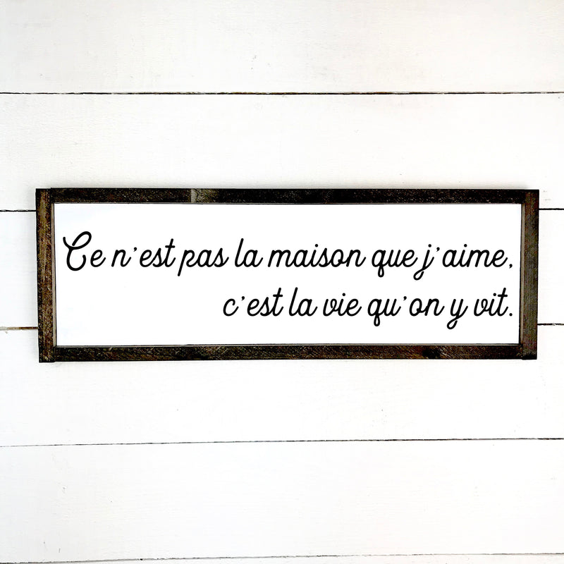 Ce n'est pas la maison que j'aime, c'est la vie qu'on y vit - hand made wood sign, fait main, enseigne bois en français, fait au Quebec, canada, signe pancarte cadre tableau, fait au Québec, canada, achat local, Estrie, Montréal, Old Shack 