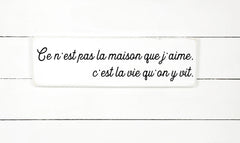 Ce n'est pas la maison que j'aime, c'est la vie qu'on y vit - hand made wood sign, fait main, enseigne bois en français, fait au Quebec, canada, signe pancarte cadre tableau, fait au Québec, canada, achat local, Estrie, Montréal, Old Shack 