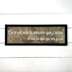 Ce n'est pas la maison que j'aime, c'est la vie qu'on y vit - hand made wood sign, fait main, enseigne bois en français, fait au Quebec, canada, signe pancarte cadre tableau, fait au Québec, canada, achat local, Estrie, Montréal, Old Shack 