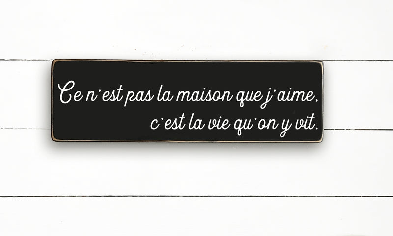 Ce n'est pas la maison que j'aime, c'est la vie qu'on y vit - hand made wood sign, fait main, enseigne bois en français, fait au Quebec, canada, signe pancarte cadre tableau, fait au Québec, canada, achat local, Estrie, Montréal, Old Shack 