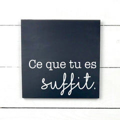 Ce que tu es suffit - hand made wood sign, fait main, enseigne bois en français, fait au Quebec, canada, signe pancarte cadre tableau, fait au Québec, canada, achat local, Estrie, Montréal, Old Shack 