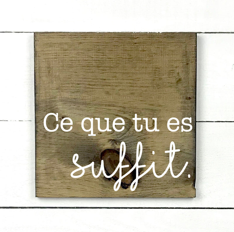 Ce que tu es suffit - hand made wood sign, fait main, enseigne bois en français, fait au Quebec, canada, signe pancarte cadre tableau, fait au Québec, canada, achat local, Estrie, Montréal, Old Shack 