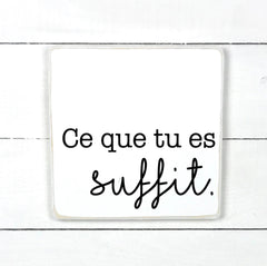 Ce que tu es suffit - hand made wood sign, fait main, enseigne bois en français, fait au Quebec, canada, signe pancarte cadre tableau, fait au Québec, canada, achat local, Estrie, Montréal, Old Shack 