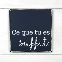 Ce que tu es suffit - hand made wood sign, fait main, enseigne bois en français, fait au Quebec, canada, signe pancarte cadre tableau, fait au Québec, canada, achat local, Estrie, Montréal, Old Shack 