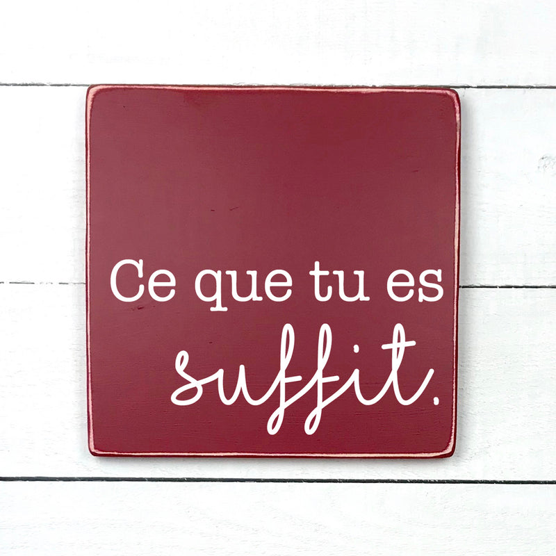 Ce que tu es suffit - hand made wood sign, fait main, enseigne bois en français, fait au Quebec, canada, signe pancarte cadre tableau, fait au Québec, canada, achat local, Estrie, Montréal, Old Shack 