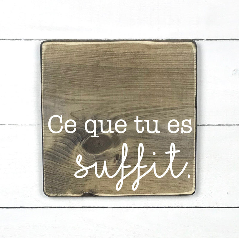 Ce que tu es suffit - hand made wood sign, fait main, enseigne bois en français, fait au Quebec, canada, signe pancarte cadre tableau, fait au Québec, canada, achat local, Estrie, Montréal, Old Shack 