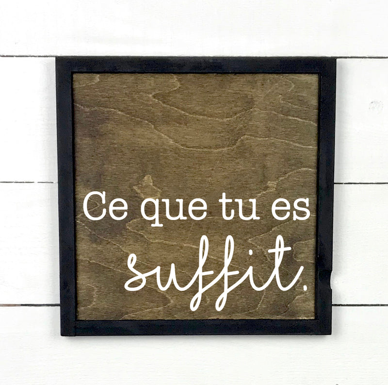 Ce que tu es suffit - hand made wood sign, fait main, enseigne bois en français, fait au Quebec, canada, signe pancarte cadre tableau, fait au Québec, canada, achat local, Estrie, Montréal, Old Shack 