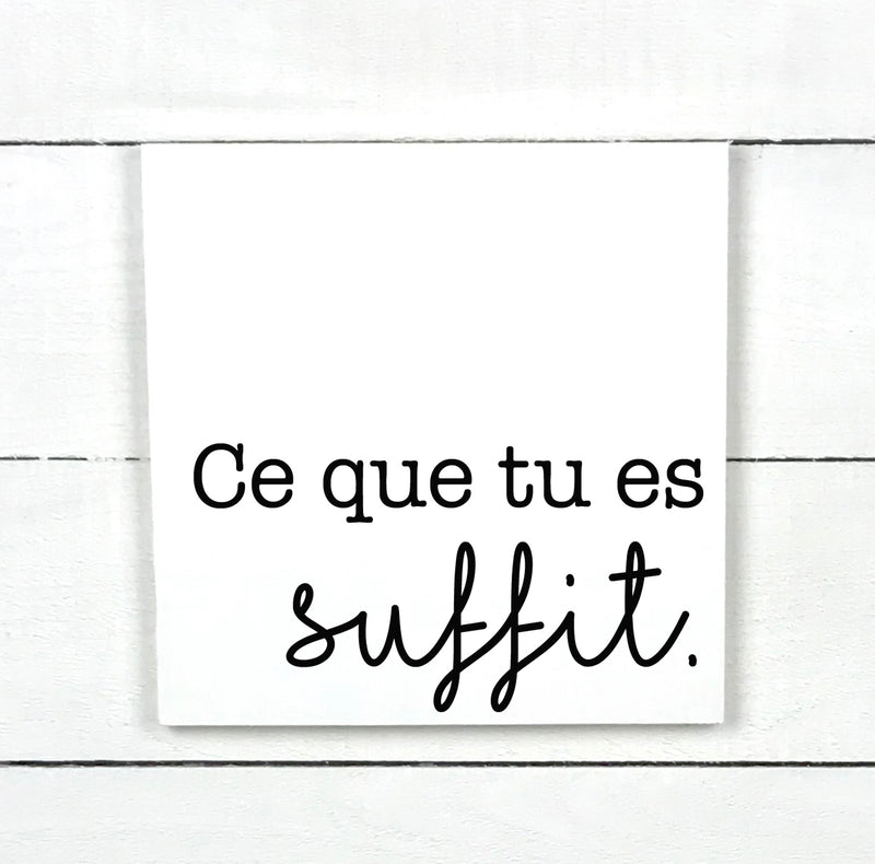 Ce que tu es suffit - hand made wood sign, fait main, enseigne bois en français, fait au Quebec, canada, signe pancarte cadre tableau, fait au Québec, canada, achat local, Estrie, Montréal, Old Shack 