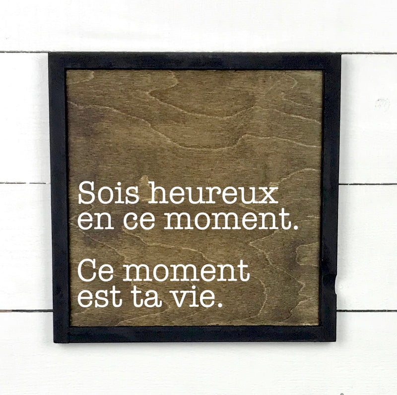 Sois heureux en ce moment, ce moments est ta vie - hand made wood sign, fait main, enseigne bois en français, fait au Quebec, canada, signe pancarte cadre tableau, fait au Québec, canada, achat local, Estrie, Montréal, Old Shack 