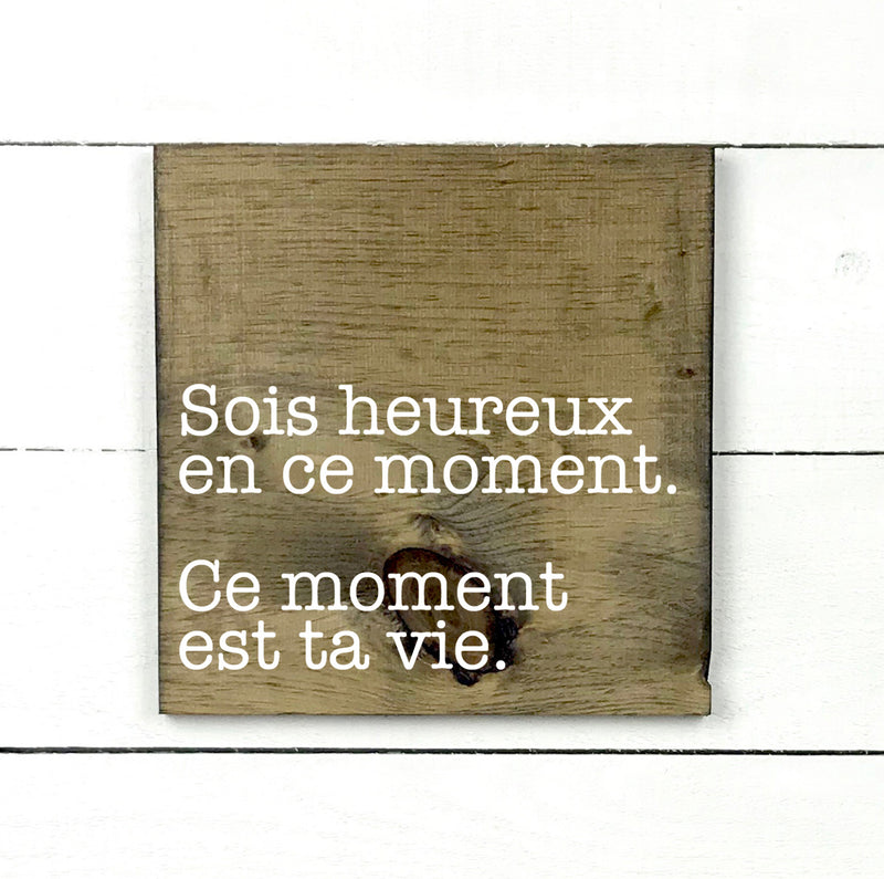 Sois heureux en ce moment, ce moments est ta vie - hand made wood sign, fait main, enseigne bois en français, fait au Quebec, canada, signe pancarte cadre tableau, fait au Québec, canada, achat local, Estrie, Montréal, Old Shack 