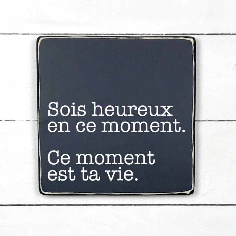 Sois heureux en ce moment, ce moments est ta vie - hand made wood sign, fait main, enseigne bois en français, fait au Quebec, canada, signe pancarte cadre tableau, fait au Québec, canada, achat local, Estrie, Montréal, Old Shack 