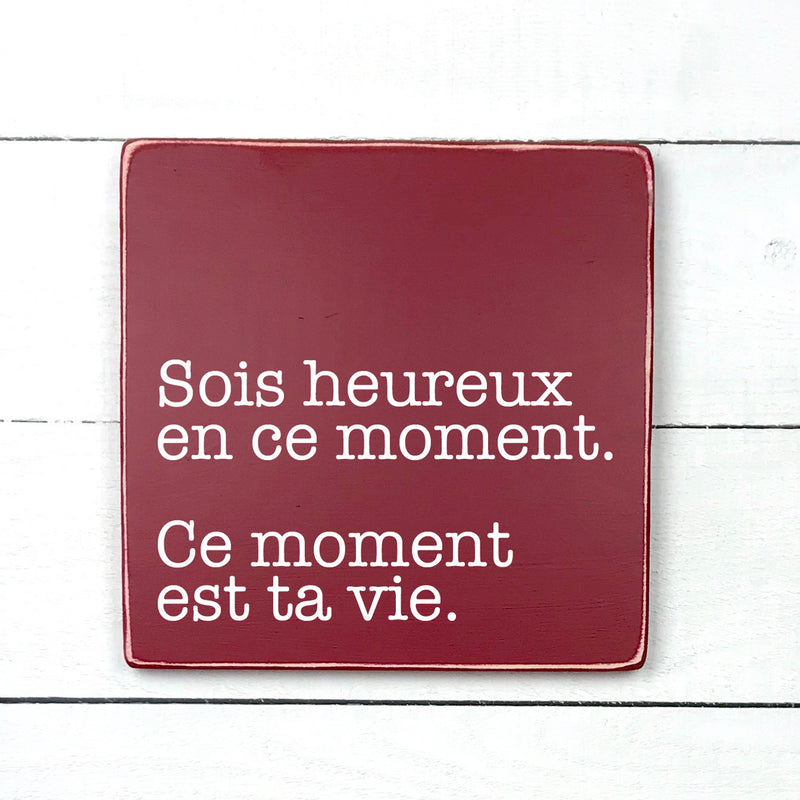 Sois heureux en ce moment, ce moments est ta vie - hand made wood sign, fait main, enseigne bois en français, fait au Quebec, canada, signe pancarte cadre tableau, fait au Québec, canada, achat local, Estrie, Montréal, Old Shack 