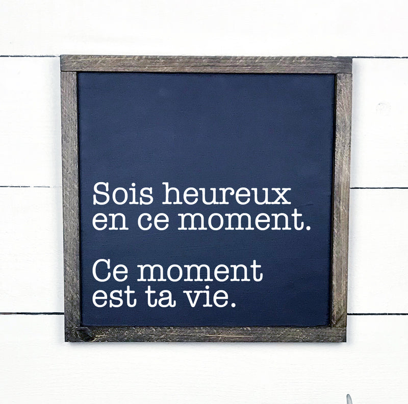 Sois heureux en ce moment, ce moments est ta vie - hand made wood sign, fait main, enseigne bois en français, fait au Quebec, canada, signe pancarte cadre tableau, fait au Québec, canada, achat local, Estrie, Montréal, Old Shack 