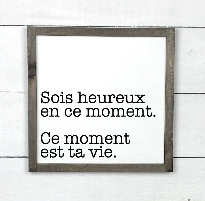 Sois heureux en ce moment, ce moments est ta vie - hand made wood sign, fait main, enseigne bois en français, fait au Quebec, canada, signe pancarte cadre tableau, fait au Québec, canada, achat local, Estrie, Montréal, Old Shack 