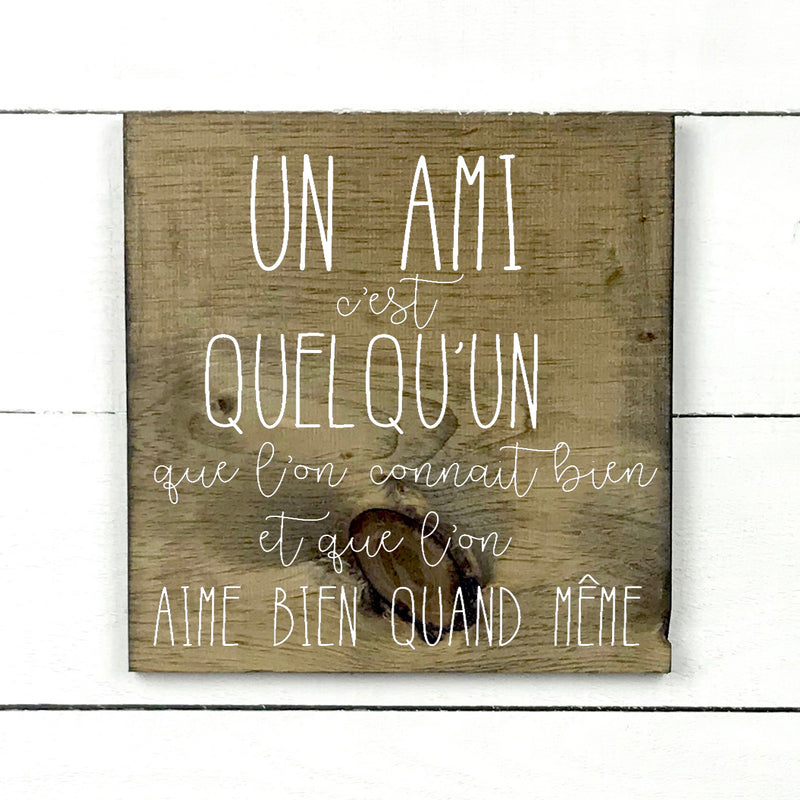 Un amis c'est quelqu'un - hand made wood sign, fait main, enseigne bois en français, fait au Quebec, canada, signe pancarte cadre tableau, fait au Québec, canada, achat local, Estrie, Montréal, Old Shack 
